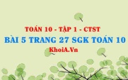Bài 5 trang 27 SGK Toán 10 tập 1 Chân trời sáng tạo